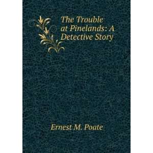    The Trouble at Pinelands A Detective Story Ernest M. Poate Books