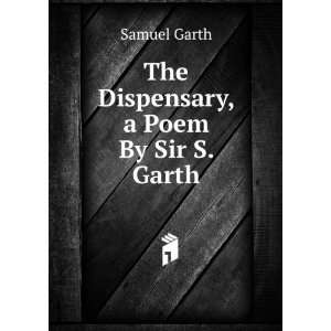    The Dispensary, a Poem By Sir S. Garth. Samuel Garth Books