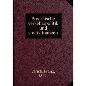 Preussische verkehrspolitik und staatsfinanzen Franz, 1844  Ulrich 