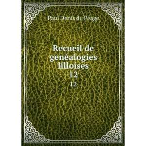   Recueil de genÃ©alogies lilloises. 12 Paul Denis du PÃ©age Books