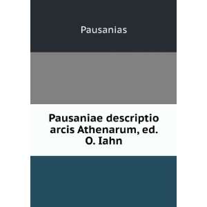  Pausaniae descriptio arcis Athenarum, ed. O. Iahn 