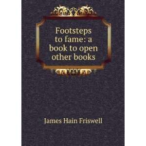   to Fame A Book to Open Other Books James Hain Friswell Books