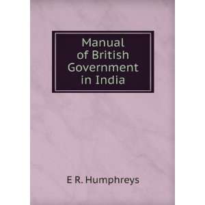 Manual of British Government in India E R. Humphreys 
