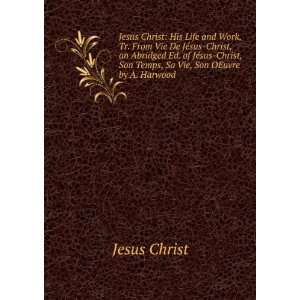   , Son Temps, Sa Vie, Son OEuvre by A. Harwood Jesus Christ Books