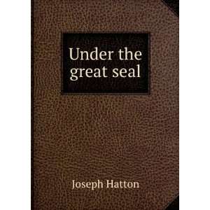  Under the great seal Joseph Hatton Books