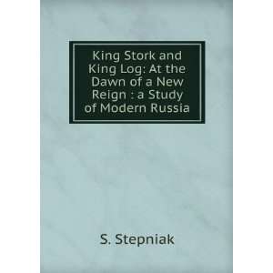  of a new reign  a study of modern Russia  King Stork and King Log 