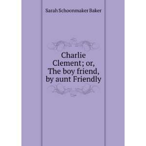  Charlie Clement; or, The boy friend, by aunt Friendly 