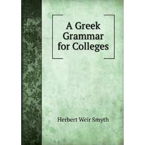  A Greek Grammar for Colleges Herbert Weir Smyth Books