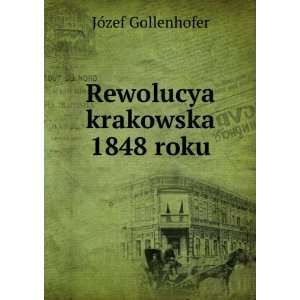  Rewolucya krakowska 1848 roku JÃ³zef Gollenhofer Books
