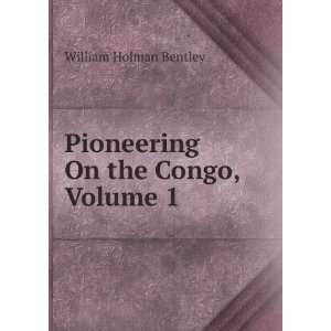  Pioneering On the Congo, Volume 1 William Holman Bentley Books