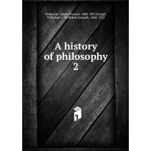 history of philosophy. 2 Johann Eduard, 1805 1892,Hough, Williston 