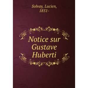  Notice sur Gustave Huberti Lucien, 1851  Solvay Books