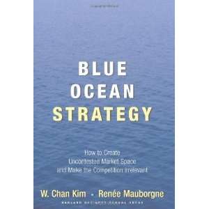  Blue Ocean Strategy How to Create Uncontested Market 