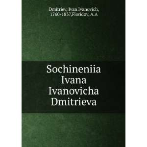 Sochineniia Ivana Ivanovicha Dmitrieva (in Russian language) Ivan 