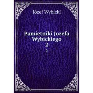  Pamietniki Jozefa Wybickiego. 2 JÃ³zef Wybicki Books