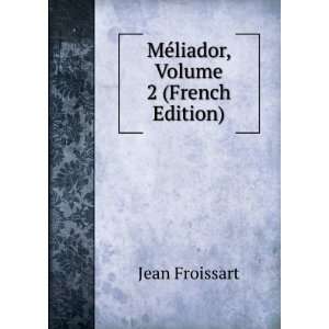    MÃ©liador, Volume 2 (French Edition) Jean Froissart Books