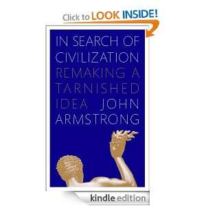 In Search of Civilization Remaking a tarnished idea John Armstrong 