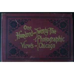  One Hundred and Twenty Five Photographic Views of Chicago 