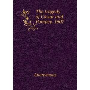  The tragedy of CÃ¦sar and Pompey. 1607 Anonymous Books