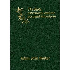   Bible, astronomy and the pyramid microform John Walker Adam Books