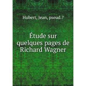   tude sur quelques pages de Richard Wagner Jean, pseud.? Hubert Books