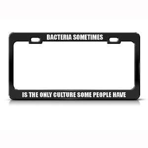 Bacteria Only Culture People Have Humor Funny Metal license plate 