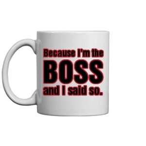   Because Im The Boss Custom 11oz Ceramic Coffee Mug