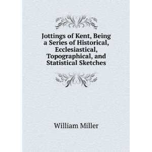 Jottings of Kent, Being a Series of Historical, Ecclesiastical 
