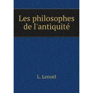  Les philosophes de lantiquitÃ© L. LenoÃ«l Books