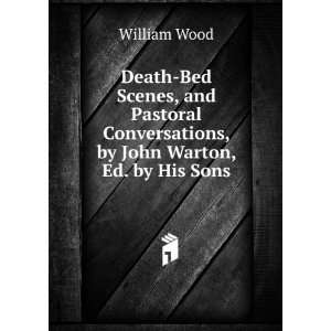  Death Bed Scenes, and Pastoral Conversations, by John 