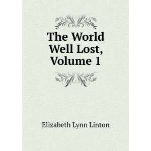    The World Well Lost, Volume 1 Elizabeth Lynn Linton Books
