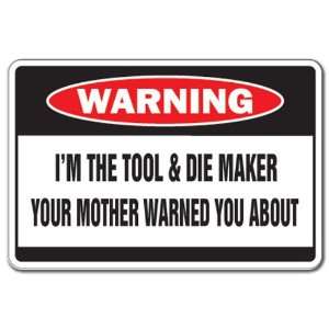  IM THE TOOL & DIE MAKER Warning Sign mother tools Patio 