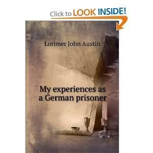    My experiences as a German prisoner Lorimer John Austin Books