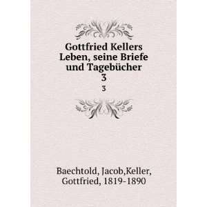  Gottfried Kellers Leben, seine Briefe und TagebÃ¼cher. 3 