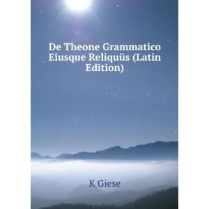  De Theone Grammatico Eiusque ReliquÃ¼s (Latin Edition 