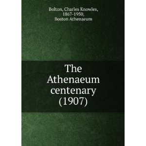 The Athenaeum centenary (1907) Bolton, Charles Knowles, 1867 1950 