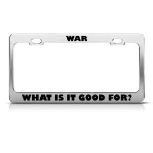 War What Is It Good For? license plate frame Stainless 