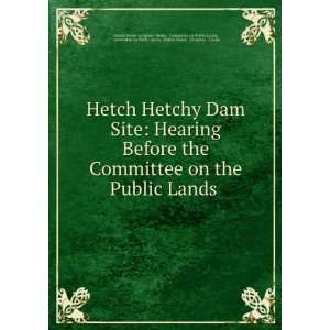  Hetch Hetchy Dam Site Hearing Before the Committee on the 