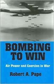 Bombing to Win Air Power and Coercion in War, (0801483115), Robert A 