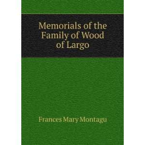   Memorials of the Family of Wood of Largo Frances Mary Montagu Books