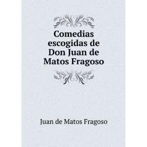   escogidas de Don Juan de Matos Fragoso Juan de Matos Fragoso Books
