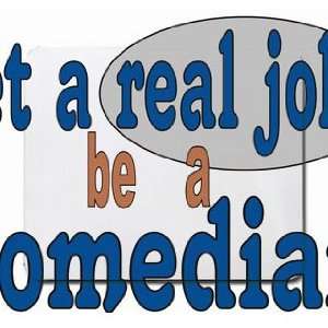  get a real job be a comedian Mousepad