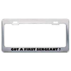 Got A First Sergeant ? Military Army Navy Marines Metal License Plate 