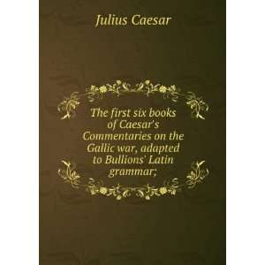   Gallic war, adapted to Bullions Latin grammar; Julius Caesar Books