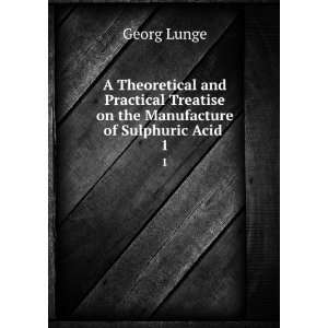   Treatise on the Manufacture of Sulphuric Acid . 1 Georg Lunge Books