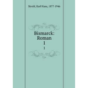  Bismarck Roman. 1 Karl Hans, 1877 1946 Strobl Books