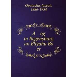   og in Regensburg un Eliyahu Bo er Joseph, 1886 1954 Opatoshu Books