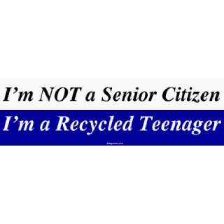  Im NOT a Senior Citizen Im a Recycled Teenager MINIATURE 