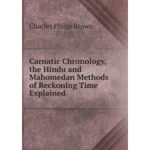 Carnatic Chronology, the Hindu and Mahomedan Methods of Reckoning Time 