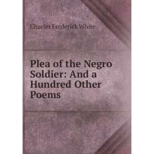  Plea of the Negro Soldier And a Hundred Other Poems 